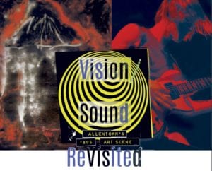 Vision/Sound: Allentown's 80's Arts Scene Revisited